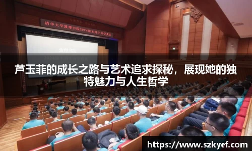 芦玉菲的成长之路与艺术追求探秘，展现她的独特魅力与人生哲学