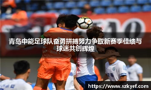 青岛中能足球队奋勇拼搏努力争取新赛季佳绩与球迷共创辉煌
