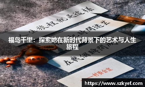 福岛千里：探索她在新时代背景下的艺术与人生旅程
