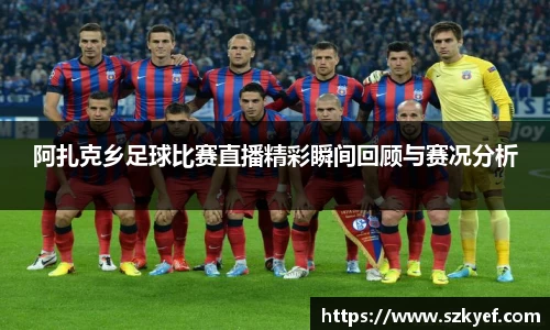 阿扎克乡足球比赛直播精彩瞬间回顾与赛况分析