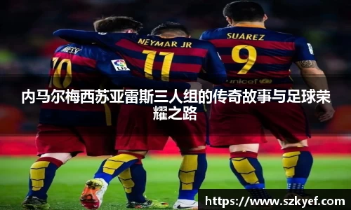 内马尔梅西苏亚雷斯三人组的传奇故事与足球荣耀之路