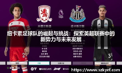 纽卡素足球队的崛起与挑战：探索英超联赛中的新势力与未来发展