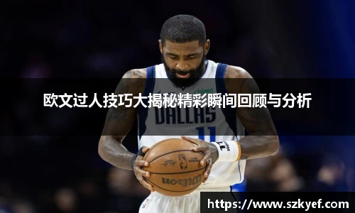 欧文过人技巧大揭秘精彩瞬间回顾与分析
