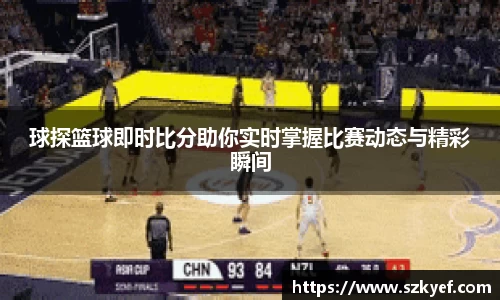 球探篮球即时比分助你实时掌握比赛动态与精彩瞬间
