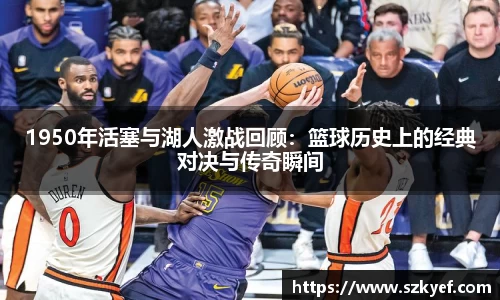 1950年活塞与湖人激战回顾：篮球历史上的经典对决与传奇瞬间
