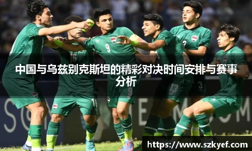 中国与乌兹别克斯坦的精彩对决时间安排与赛事分析