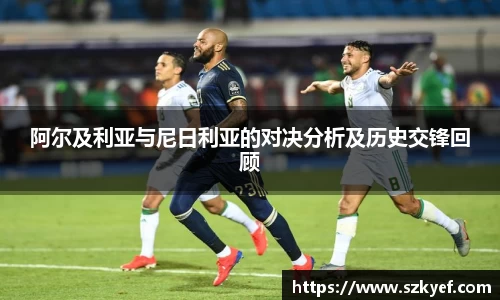 阿尔及利亚与尼日利亚的对决分析及历史交锋回顾