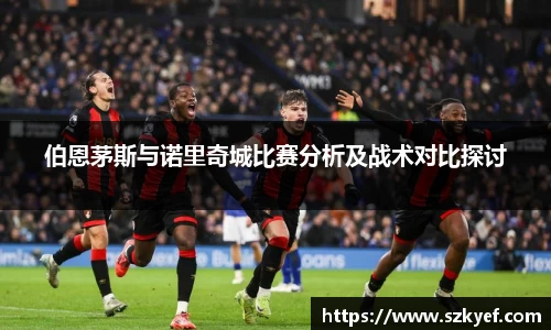 伯恩茅斯与诺里奇城比赛分析及战术对比探讨
