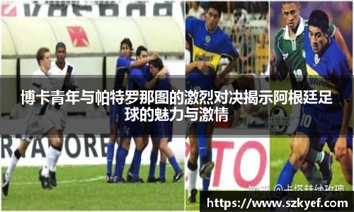 博卡青年与帕特罗那图的激烈对决揭示阿根廷足球的魅力与激情