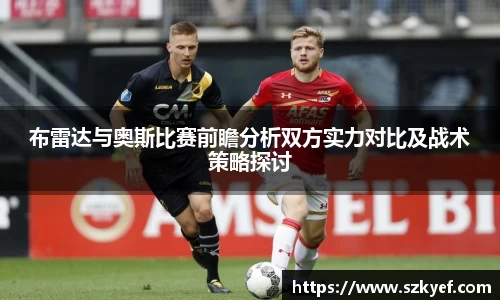 布雷达与奥斯比赛前瞻分析双方实力对比及战术策略探讨