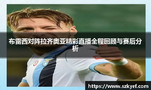 布雷西对阵拉齐奥亚精彩直播全程回顾与赛后分析