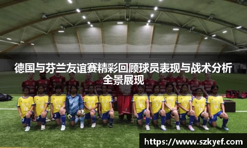 德国与芬兰友谊赛精彩回顾球员表现与战术分析全景展现