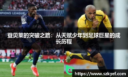 登贝莱的突破之路：从天赋少年到足球巨星的成长历程